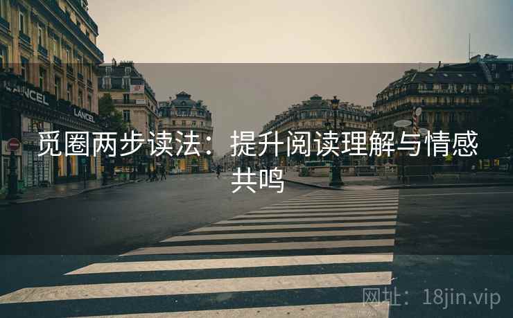 觅圈两步读法:提升阅读理解与情感共鸣 觅圈两步读法:提升阅读理解与情感共鸣