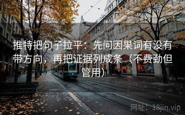 推特把句子拉平:先问因果词有没有带方向,再把证据列成条(不费劲但管用) 推特把句子拉平:先问因果词有没有带方向,再把证据列成条(不费劲但管用)